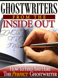 Product picture Ghostwriters From The Inside Out - How To Find and Hire The Perfect Ghostwriter